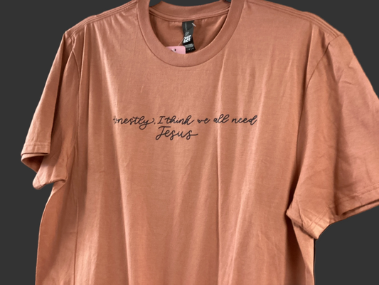 Honestly We Still Need Jesus Tshirt